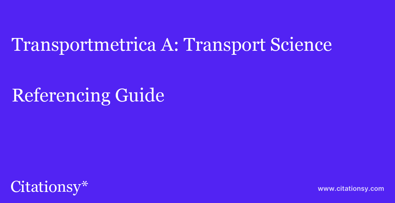 cite Transportmetrica A: Transport Science  — Referencing Guide